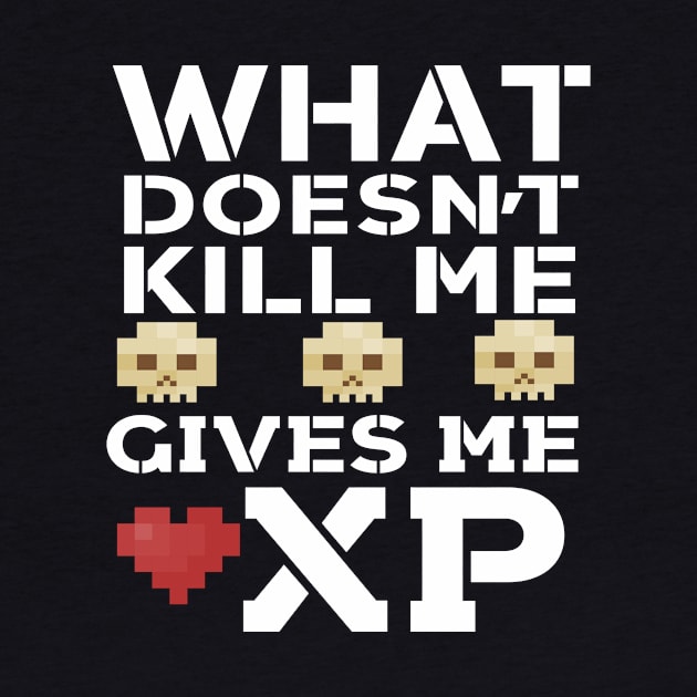 What Doesn't Kill Me Gives Me XP by Eugenex